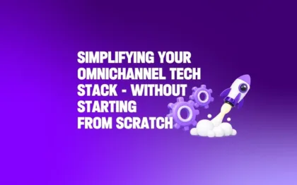 simplifying-your-omnichannel-tech-stack-without-starting-from-scratch