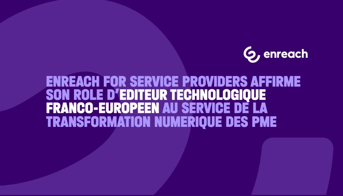 Enreach for Service Providers affirme son rôle d’éditeur technologique franco-européen au service de la transformation numérique des PME