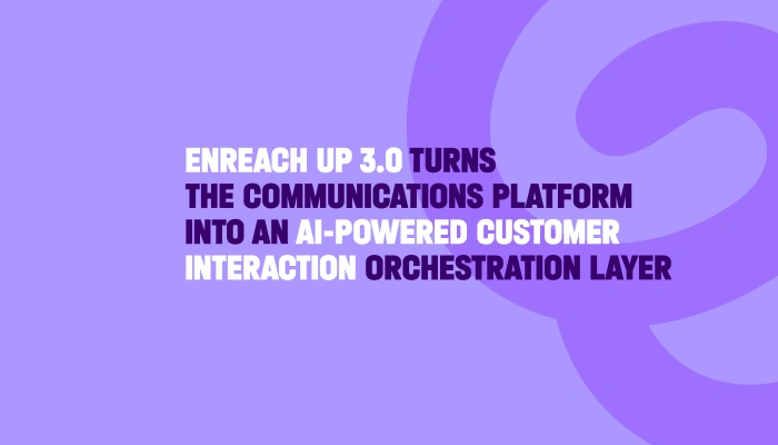 Enreach UP 3.0 turns the communications platform into an AI-powered customer interaction orchestration layer