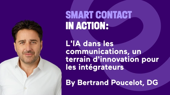 Smart Contact en action : l'IA dans les communications, un terrain d'innovation pour les intégrateurs