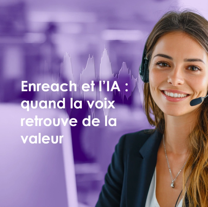 Enreach et l’IA : quand la voix retrouve de la valeur