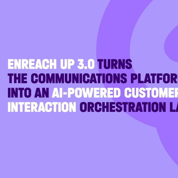 Enreach UP 3.0 turns the communications platform into an AI-powered customer interaction orchestration layer